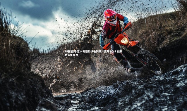 28圈官网-意大利迎战以色列预计变阵3-5-2 拉斯帕多里先发