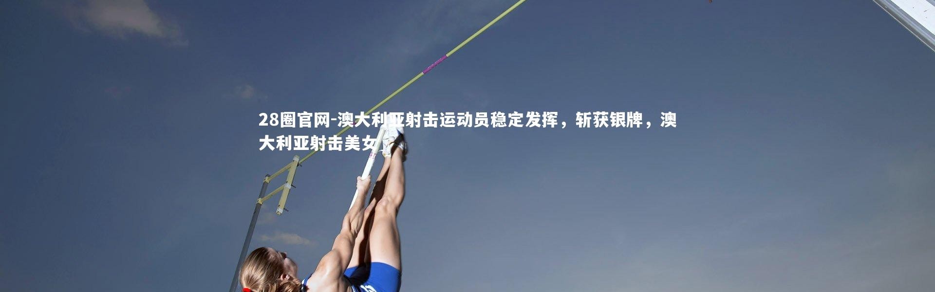 28圈官网-澳大利亚射击运动员稳定发挥，斩获银牌，澳大利亚射击美女