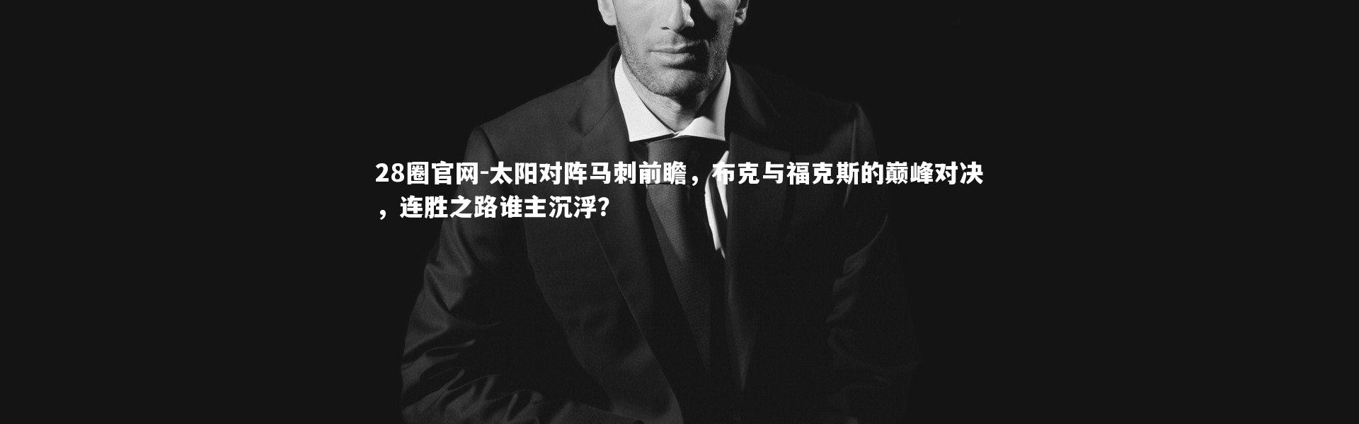28圈官网-太阳对阵马刺前瞻，布克与福克斯的巅峰对决，连胜之路谁主沉浮？