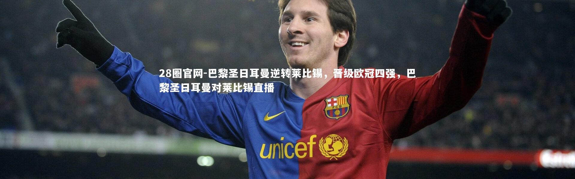 28圈官网-巴黎圣日耳曼逆转莱比锡，晋级欧冠四强，巴黎圣日耳曼对莱比锡直播