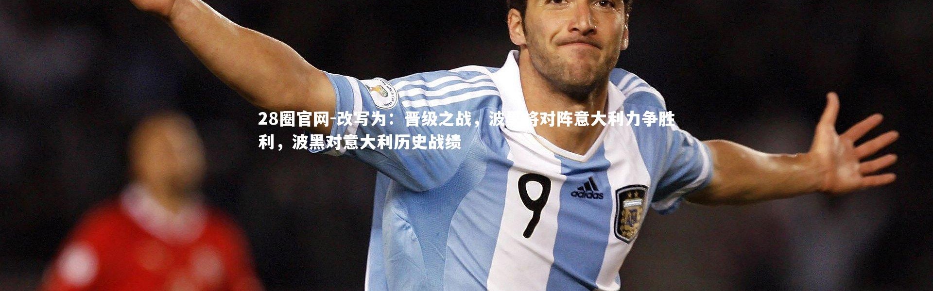 28圈官网-改写为：晋级之战，波黑将对阵意大利力争胜利，波黑对意大利历史战绩