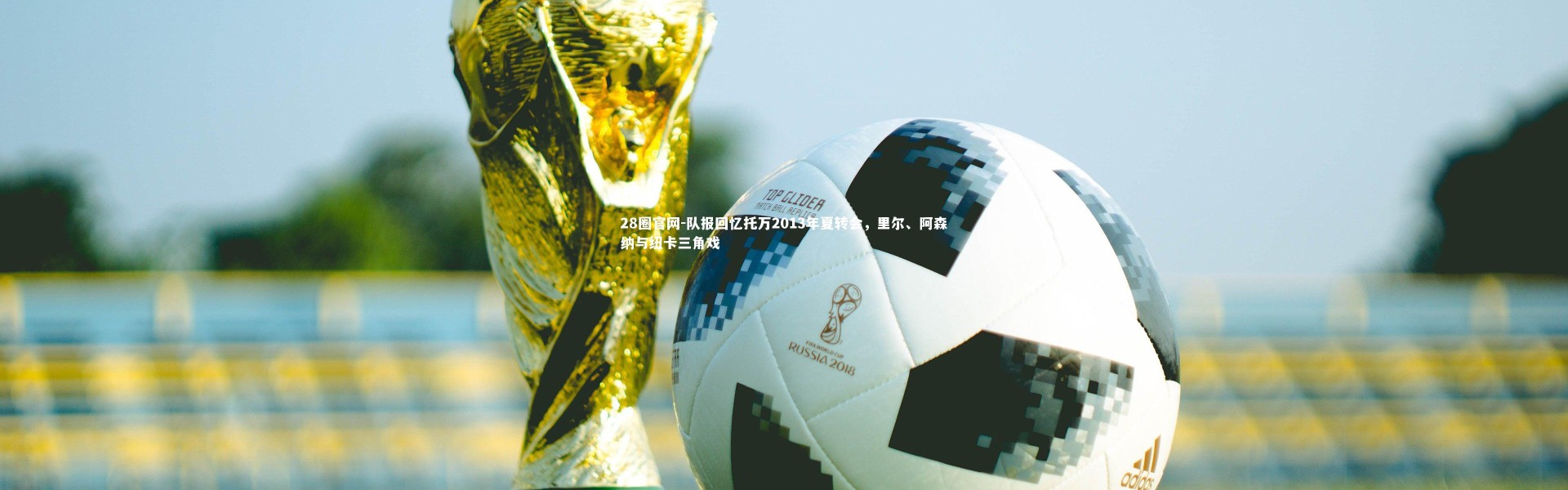 28圈官网-队报回忆托万2013年夏转会，里尔、阿森纳与纽卡三角戏