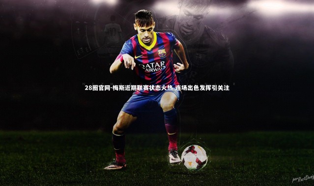 28圈官网-梅斯近期联赛状态火热 连场出色发挥引关注