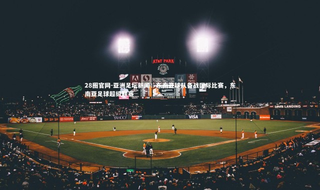 28圈官网-亚洲足坛新闻：东南亚球队备战国际比赛，东南亚足球超级联赛