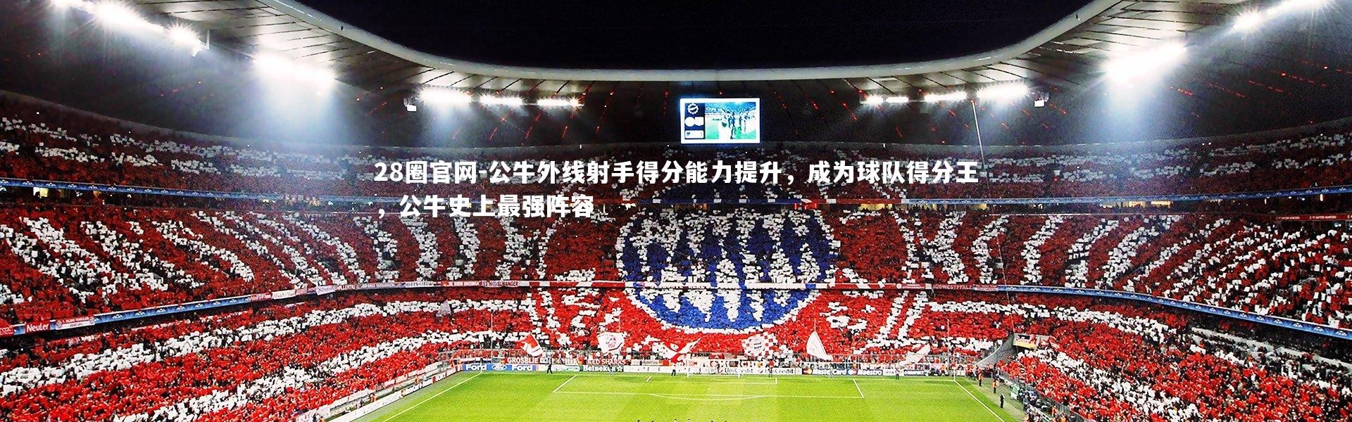 28圈官网-公牛外线射手得分能力提升，成为球队得分王，公牛史上最强阵容