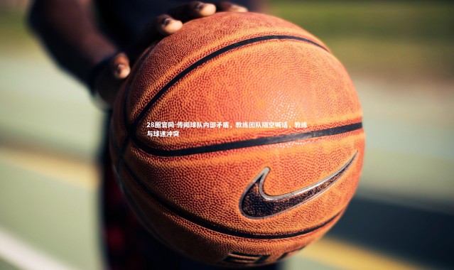 28圈官网-传闻球队内部矛盾，教练团队隔空喊话，教练与球迷冲突