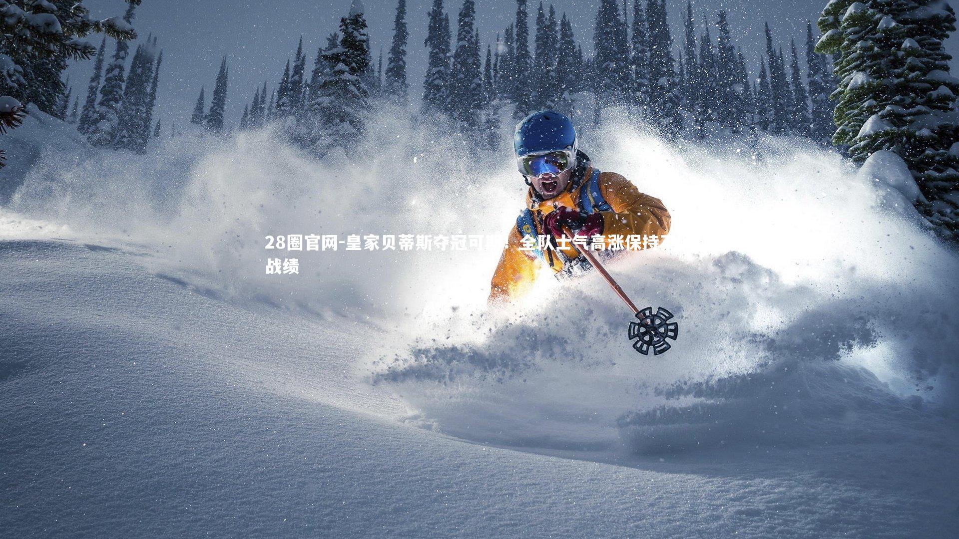 皇家贝蒂斯夺冠可期！全队士气高涨保持不败战绩