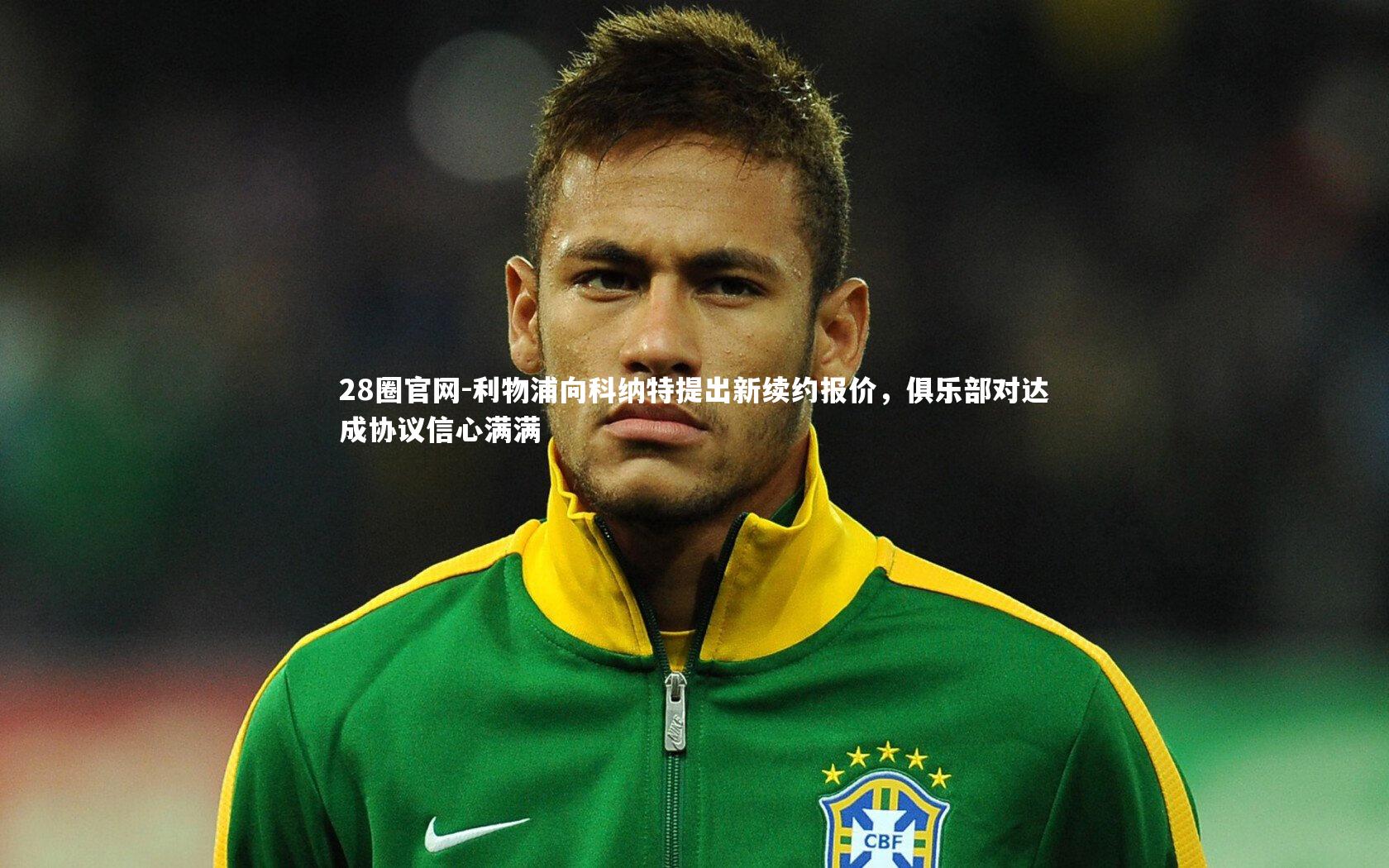 利物浦向科纳特提出新续约报价，俱乐部对达成协议信心满满