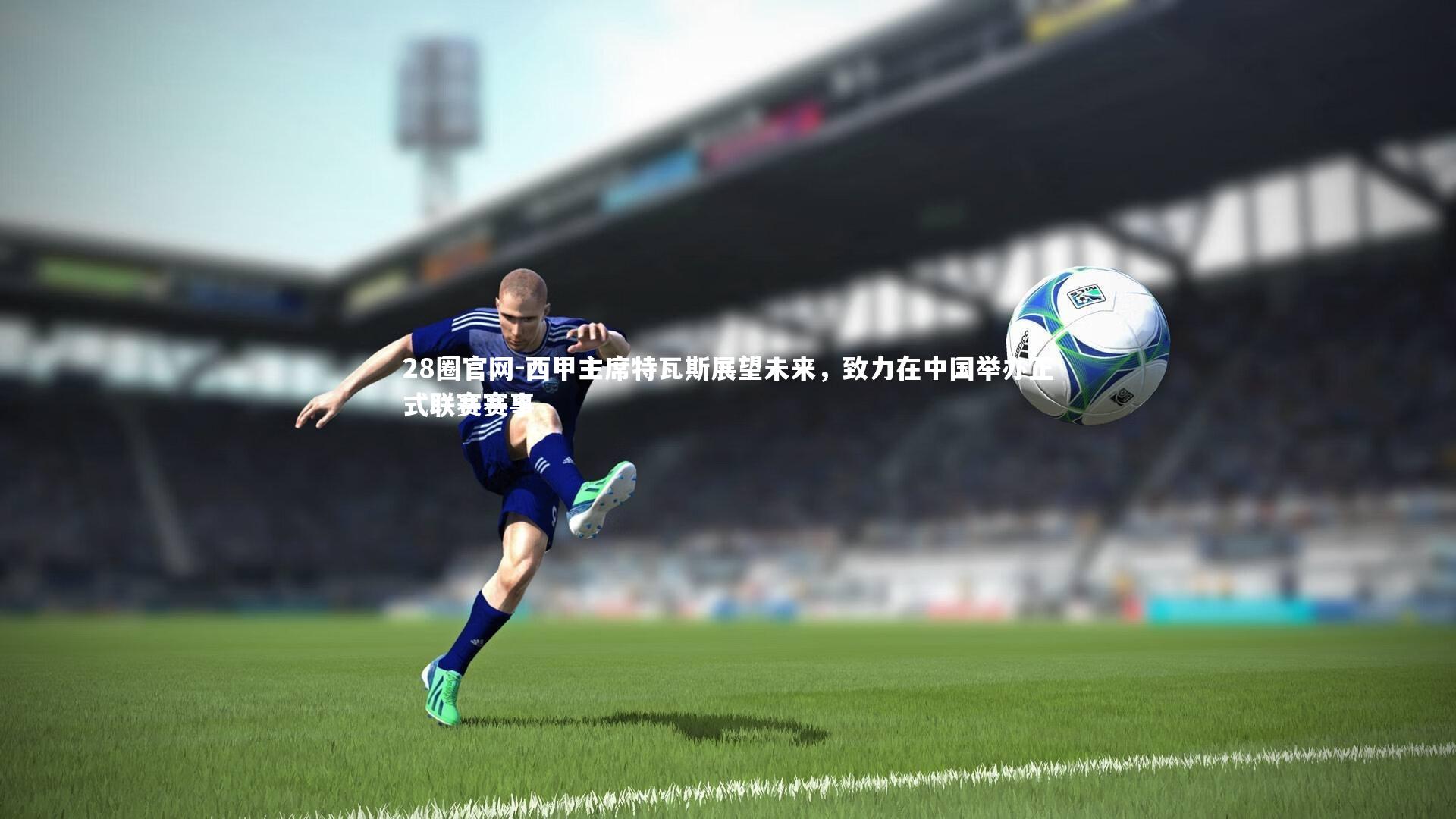 西甲主席特瓦斯展望未来，致力在中国举办正式联赛赛事